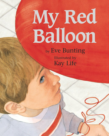 My Red Balloon By Eve Bunting; Illustrated by Kay Life