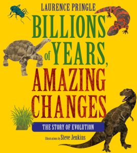Billions of Years, Amazing Changes By Laurence Pringle; Illustrated by Steve Jenkins
