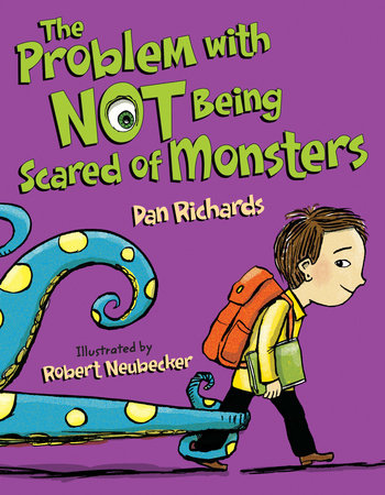 The Problem with Not Being Scared of Monsters By Dan Richards; Illustrated by Robert Neubecker