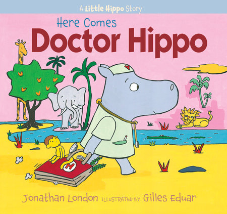Here Comes Doctor Hippo By Jonathan London; Illustrated by Gilles Eduar