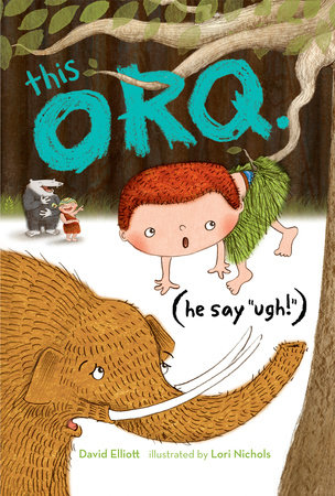 This Orq. (He say UGH!) By David Elliott; Illustrated by Lori Nichols