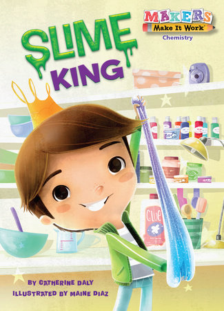 Slime King By Catherine Daly; illustrated by Maine Diaz