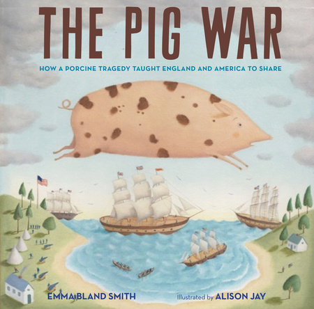 The Pig War By Emma Bland Smith; Illustrated by Alison Jay