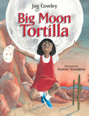 Big Moon Tortilla By Joy Cowley; Illustrated by Dyanne Strongbow