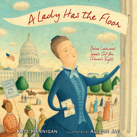 A Lady Has the Floor By Kate Hannigan; Illustrated By Alison Jay