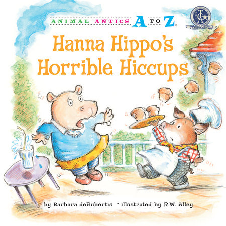 Hanna Hippo’s Horrible Hiccups By Barbara deRubertis; illustrated by R.W. Alley