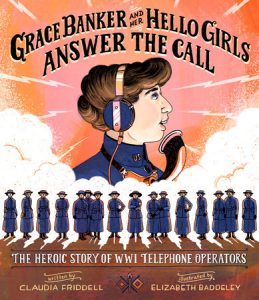 Grace Banker and Her Hello Girls Answer the Call By Claudia Friddell; Illustrated by Elizabeth Baddeley