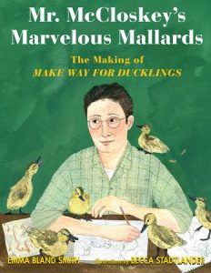 Mr. McCloskey’s Marvelous Mallards By Emma Bland Smith; Illustrated by Becca Stadtlander