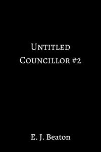 Untitled Councillor Novel #2 By E.J. Beaton
